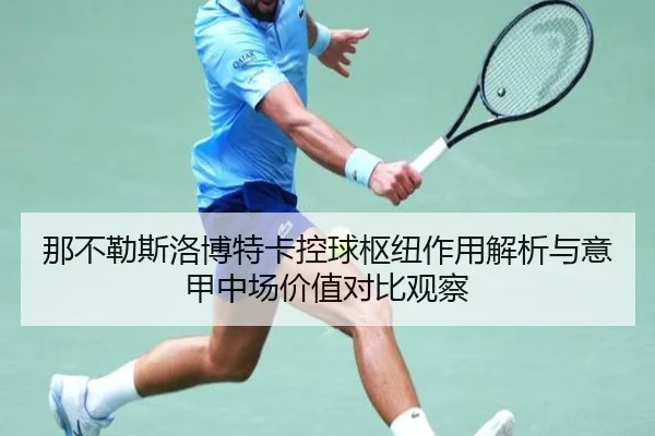那不勒斯洛博特卡控球枢纽作用解析与意甲中场价值对比观察